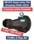 Ford 4R100 2WD Super Duty Rear Tail Housing W/new Seal + Bushing 1.90" Od Yoke. Fixed Price $154.95.